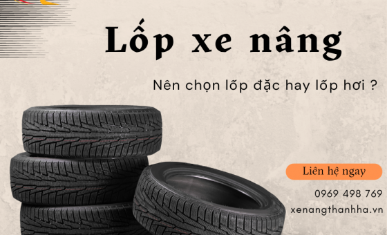 Lốp xe nâng đặc hay lốp hơi - Lựa chọn hoàn hảo cho xe nâng của bạn