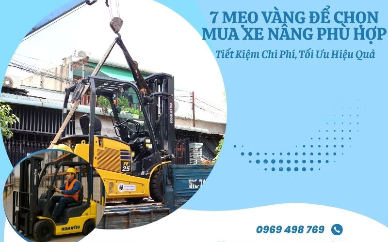 7 MẸO VÀNG ĐỂ CHỌN MUA XE NÂNG PHÙ HỢP - Tiết Kiệm Chi Phí, Tối Ưu Hiệu Quả