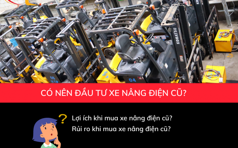 Mua xe nâng điện cũ. Nên hay không nên?