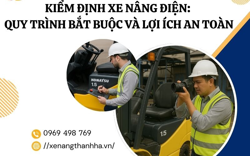 Kiểm Định  Xe Nâng Điện Quy Trình Bắt Buộc và Lợi Ích An Toàn 