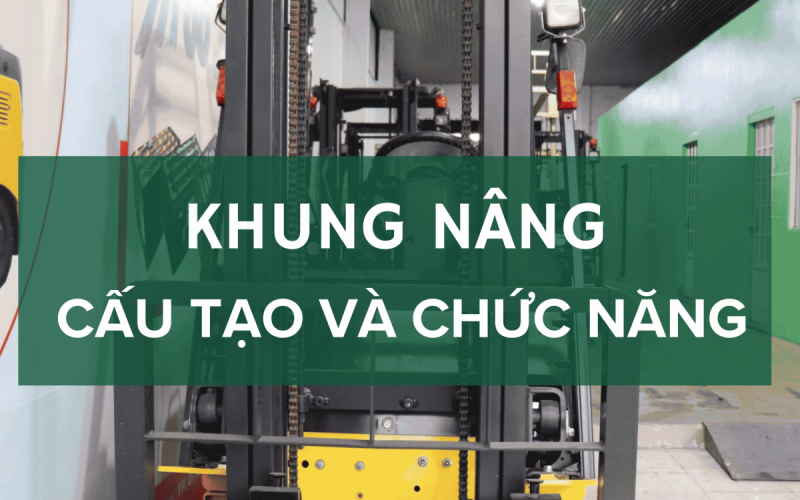 Khung xe nâng: Cấu tạo và chức năng quan trọng 