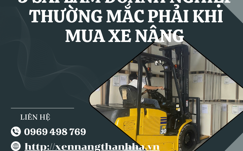 5 sai lầm doanh nghiệp thường mắc phải khi mua xe nâng 