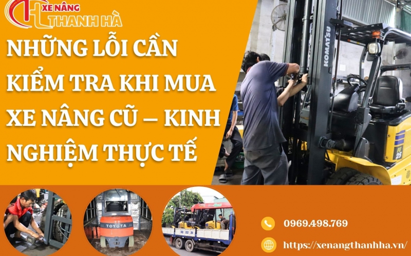 Những Lỗi Cần Kiểm Tra Khi Mua Xe Nâng Cũ – Kinh Nghiệm Thực Tế